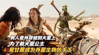 男人意外穿越到火星上，為了救公主，竟甘愿成為外星生物的手下！ #科幻迷FANS #科幻迷 #FANS #電影解說 #電影