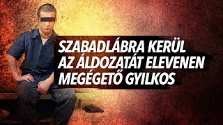 Szabadlábra kerül az áldozatát elevenen megégető gyilkos