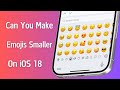 Can You Make Emojis Smaller on iOS 18 ? Explained