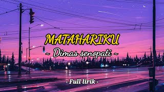 DIMAS SENOPATI - MATAHARIKU || FULL LIRIK || LIRIK LAGU || LIRIK MUSIK !!