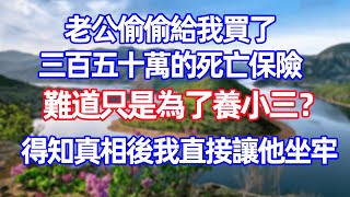 【已完結】老公偷偷給我買了三百五十萬的死亡保險 我裝作不知道 暗中調查讓他坐牢 #情感故事 #生活經驗 #老年生活 #為人處世 #婆媳