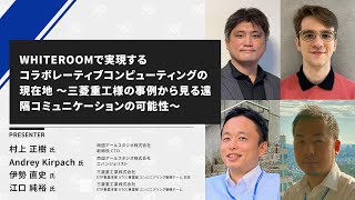 【XR Kaigi 2021】WHITEROOMで実現するコラボレーティブコンピューティングの現在地 ～三菱重工様の事例から見る遠隔コミュニケーションの可能性～