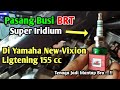 Pasang Busi BRT Super Iridium Di Yamaha New Vixion Ligtening 155 | Tenaga Jadi Mantap Bro