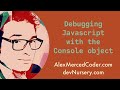 AM Coder - Debugging Javascript with the Console Object (log, warn, assert, group, time)