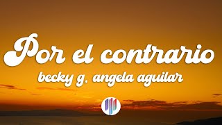 Becky G, Angela Aguilar, Leonardo Aguilar - POR EL CONTRARIO (Letra/Lyrics)
