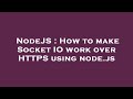 NodeJS : How to make Socket IO work over HTTPS using node.js