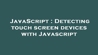 JavaScript : Detecting touch screen devices with Javascript
