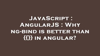 JavaScript : AngularJS : Why ng-bind is better than {{}} in angular?