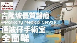 【吉隆坡優質醫療】@Parkcity Medical Centre🏥 通波仔手術室全面睇‼️【港人大馬生活】KL醫療好D - MM2H馬來西亞第二家園⚠️訂閱人數突破4️⃣1️⃣0️⃣0️⃣