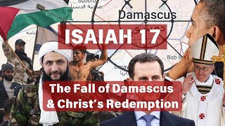 Isaiah 17 - The Fall of Damascus and Christ's Redemption