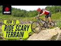 How To Ride Scary Terrain | Ride Gnarlier Trails On Your Mountain Bike!