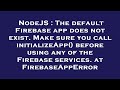 NodeJS : The default Firebase app does not exist. Make sure you call initializeApp() before using an