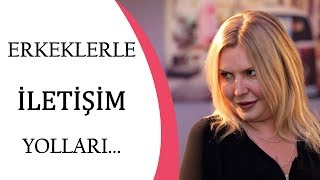 ERKEKLERLE DOĞRU İLETİŞİM YOLLARI - ERKEKLER DAHA ANLAYIŞLIDIR!