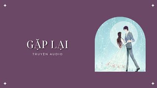 [TRUYỆN AUDIO] || GẶP LẠI || GOM GOM #truyenngan #audio #truyenaudio