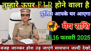 मेष राशि वालों 7,8 फरवरी 2025 तुम्हारे ऊपर F.I.R होने वाला है सावधान पुलिस घर आएगा,