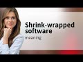 Shrink-wrapped software — SHRINK-WRAPPED SOFTWARE definition