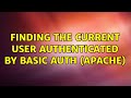Finding the current user authenticated by basic auth (Apache) (3 Solutions!!)