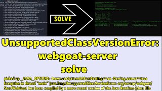 UnsupportedClassVersionError: webgoat-server | solve