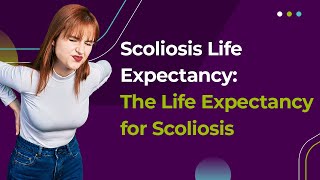 Scoliosis Life Expectancy: The Life Expectancy for Scoliosis