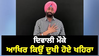 ਦਿਵਾਲੀ ਮੌਕੇ ਖਹਿਰਾ ਹੋਏ ਦੁਖੀ Sukhpal Khaira feeling sad on Diwali