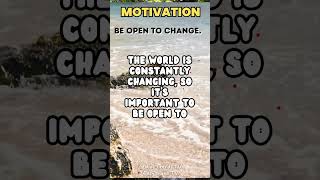 BE OPEN TO CHANGE  #motivationalfacts
