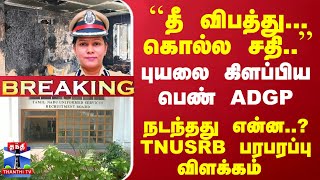 #Breaking  : '`தீ விபத்து... கொல்ல சதி..'' - புயலை கிளப்பிய பெண் ஏடிஜிபி... TNUSRB பரபரப்பு விளக்கம்