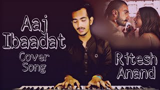 Aaj Ibaadat | Cover Song | Bajirao Mastani | Ranveer Singh | Deepika Padukone | Ritesh Anand