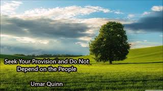 Seek Your Provision and Do Not Depend on the People.....  Umar Quinn