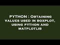PYTHON : Obtaining values used in boxplot, using python and matplotlib