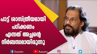 എനിക്ക് സാധിക്കാത്തത് നിന്നിലൂടെ സാധിക്കണം എന്ന അച്ഛന്റെ ആഗ്രഹം | Yesudas | Kairali TV