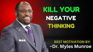 KILL YOUR NEGATIVE THINKING || DR. MYLES MUNROE