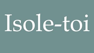 How to Pronounce ''Isole-toi'' (Isolate yourself) Correctly in French