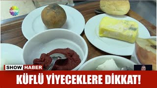 Küflü yiyeceklere dikkat!