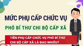 Tiền phụ cấp chức vụ Phó Bí thư Chi bộ cấp xã là bao nhiêu? | Báo Lao Động