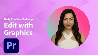 Premiere Daily Creative Challenge - Edit with Graphics | Adobe Creative Cloud