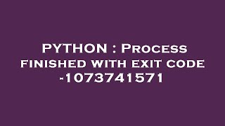 PYTHON : Process finished with exit code -1073741571