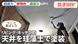 【女子DIY】ヤニで黄ばんだリビングの天井を真っ白にする！珪藻土を塗って消臭効果＆調湿効果UP！！【リフォーム｜素人女子｜リノベ｜キッチン｜タバコ】