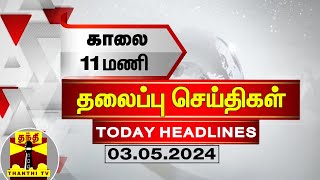 இன்றைய தலைப்பு செய்திகள் (03-05-2024) | 11AM Headlines | Thanthi TV | Today Headline