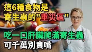 這6種食物是寄生蟲的“重災區”，吃一口肝臟爬滿寄生蟲，千萬別貪嘴，寧願少吃或不吃。【幸福Talks】#中老年心語 #中老年健康 #養老 #養生 #幸福人生 #為人處世 #讀書#佛 #深夜讀書