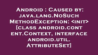 Android : Caused by: java.lang.NoSuchMethodException: init [class android.content.Context, interfa