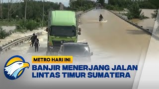 Jalan Lintas Timur Sumatera Tergenang Banjir - [ Metro Hari Ini ]