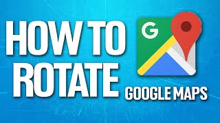 How To Rotate Google Maps Tutorial