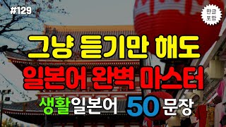 [ch.129] 반복만 하면 일본어가 자동으로 나와요 | 생활 속에서 바로 쓰는 50문장  | 일본어회화,일본어반복,일본어공부,기초일본어