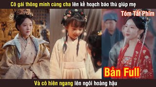 Cô Gái Thông Minh Cùng Cha Lên Kế Hoạch Báo Thù Giúp Mẹ Và Cô Hiên Ngang Lên Ngôi Hoàng Hậu