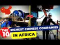 The 10 Richest Chinese Companies In Africa...