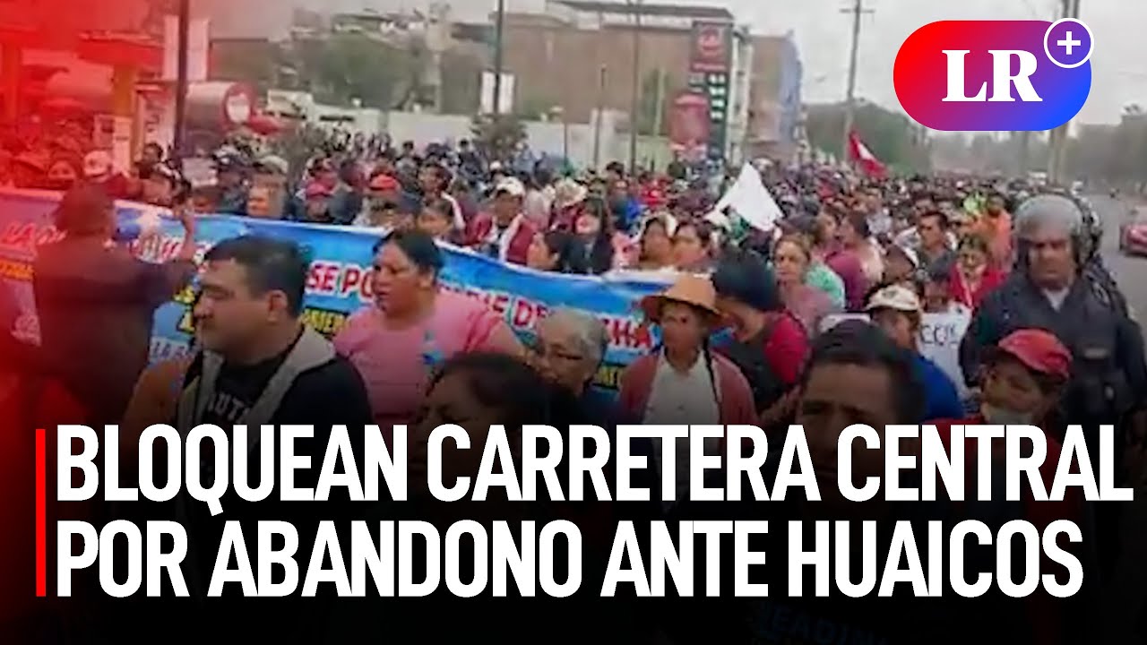 Chosica: BLOQUEAN CARRETERA CENTRAL Por ABANDONO Del Estado Ante ...