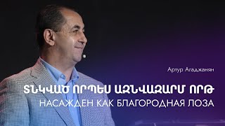 Насажден как благородная лоза || Tnkvac vorpes aznvazarm vorth || Artur Agadzhanyan