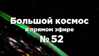 «Большой Космос» в новом формате! Выпуск № 52