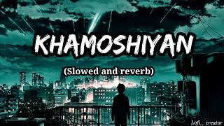 Khamoshiyan -Lofi (Slowed and reverb)🎧🎵🎶 Arijit Singh ||Lofi__creator