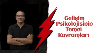 Gelişim Psikolojisinin Temel Kavramları